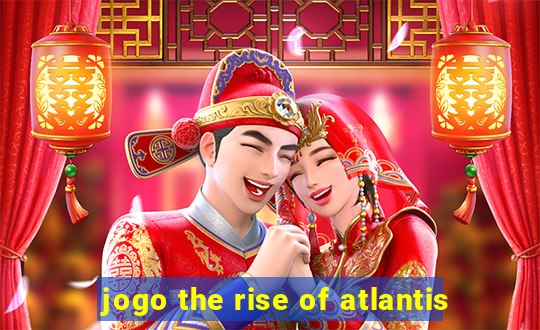 jogo the rise of atlantis